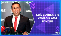Adil Gevrek: 3-0 yenildik ama iyiydik!