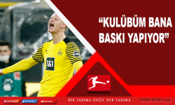 Haaland: Kulübüm bana baskı yapıyor