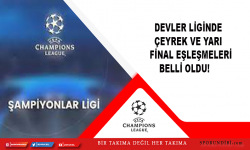 Devler liginde çeyrek ve yarı final eşleşmeleri belli oldu!