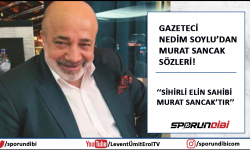 Nedim Soylu: ''Sihirli elin sahibi Murat Sancak'tır''