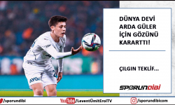 Dünya devi Arda Güler için gözünü kararttı!