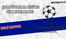ŞAMPİYONLAR LİGİNE KİM KATILACAK?