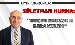 Süleyman Hurma: Beceremezsem bırakırım