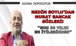 Nedim Soylu: ''Murat Sancak, son 30 yılın en iyilerinden''