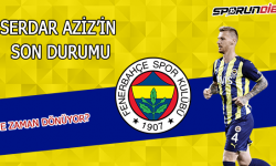 Serdar Aziz'in son durumu! Dönüş tarihi...