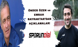 Önder Özen ve Emrah Bayraktar'dan Açıklamalar!