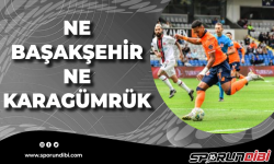 Ne Başakşehir Ne Karagümrük