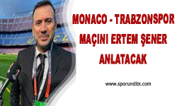 Monaco - Trabzonspor Maçını Ertem Şener Anlatacak