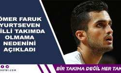 Ömer Faruk Yurtseven Milli Takımda Olmama Nedenini Açıkladı