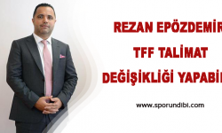 Rezan Epözdemir: TFF Talimat Değişikliği Yapabilir