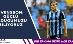 Svensson: Güçlü Olduğumuzu Biliyoruz