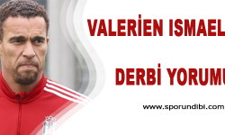 Valerıen Ismael'den derbi yorumu!