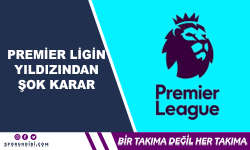 Premier Ligin yıldızından şok karar!