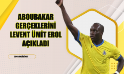 Aboubakar Gerçeklerini Levent Ümit Erol Açıkladı!