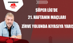 Süper Lig'de 21. Hafta Maçları | Zirve Yolunda Kıyasıya Yarış