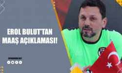 Erol Bulut'tan maaş açıklaması!