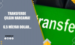 Transferde çılgın harcama: 6,5 milyar Dolar!