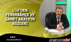 Lüe'den Fenerbahçe ve Samet Akaydın sözleri!