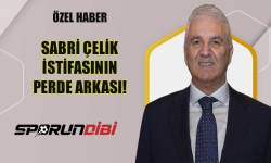 Sabri Çelik istifasının perde arkası!