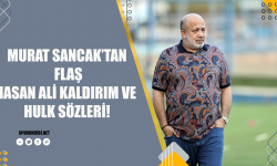 Murat Sancak'tan flaş Hasan Ali Kaldırım ve Hulk sözleri!