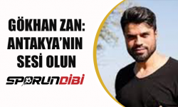 Gökhan Zan: Antakya'nın sesi olun