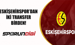 Eskişehirspor'dan iki transfer birden!