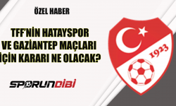 TFF'nin Hatayspor ve Gaziantep maçları için kararı ne olacak?