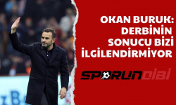 Okan Buruk: Derbinin sonucu bizi ilgilendirmiyor