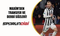Maxim'den transfer ve derbi sözleri!