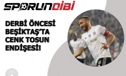 Derbi öncesi Beşiktaş'ta Cenk Tosun endişesi!