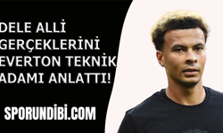 Dele Alli gerçeklerini Everton teknik adamı anlattı!