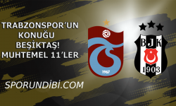 Trabzonspor'un konuğu Beşiktaş! Muhtemel 11'ler