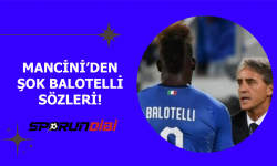 Mancini'den şok Balotelli sözleri!
