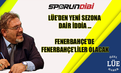 Lüe'den yeni sezona dair iddia! Fenerbahçe'de Fenerbahçe'liler olacak