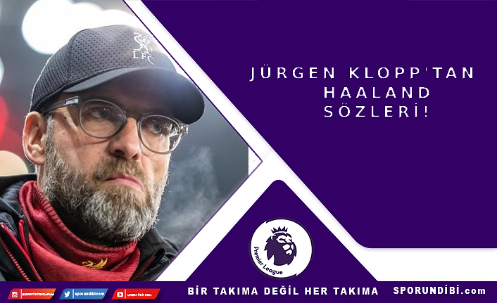 Jürgen Klopp'tan Haaland sözleri!