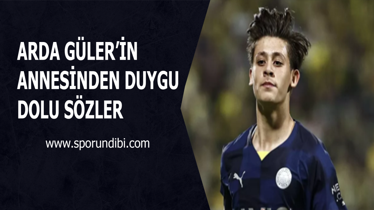 Arda Güler'in annesinden duygu dolu sözler