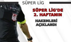 Süper Lig'de 2. haftanın hakemleri açıklandı