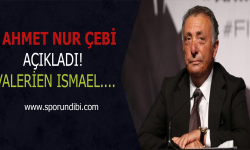 Ahmet Nur Çebi açıkladı: Valerien Ismael...