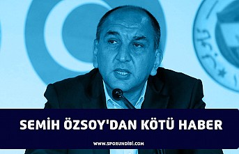 Semih Özsoy'dan kötü haber!