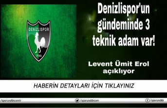 Denizlispor'un gündeminde 3 teknik adam var!
