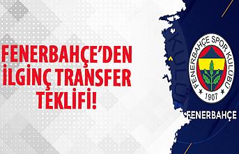 Fenerbahçe'den ilginç transfer teklifi!
