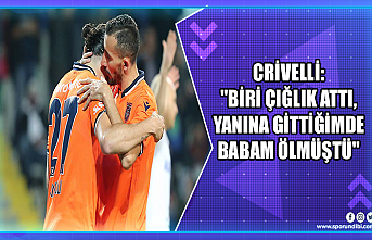 Crivelli: "Biri çığlık attı, yanına gittiğimde...