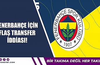 Fenerbahçe için flaş transfer iddiası!