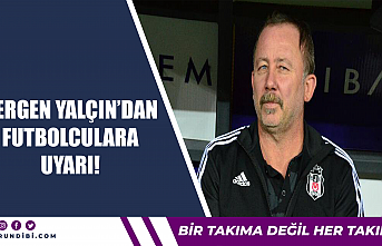 Sergen Yalçın'dan futbolculara uyarı!
