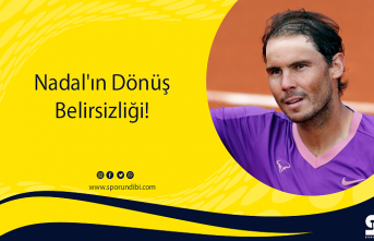 Nadal'ın Dönüş Belirsizliği!