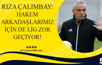 Rıza Çalımbay: Hakem arkadaşlarımız için de...