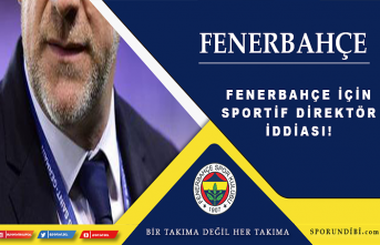 Fenerbahçe için sportif direktör iddiası!