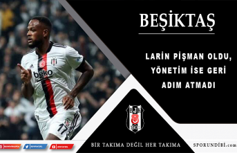 Larin pişman oldu, yönetim ise geri adım atmadı